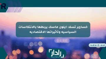 خسائر تسلا: إيلون ماسك يربطها بالانتكاسات السياسية وتأثيراتها الاقتصادية